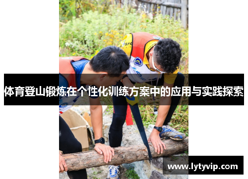 体育登山锻炼在个性化训练方案中的应用与实践探索